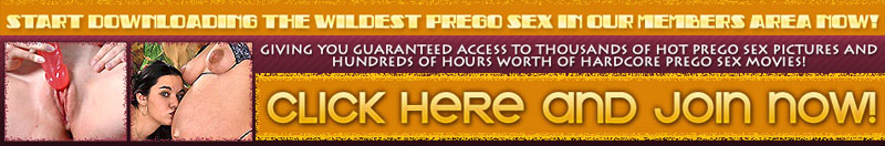 START DOWNLOADING THE WILDEST PREGO SEX IN OUR MEMBERS AREA NOW!
